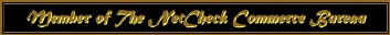 The Armata Organisation has been a pasid up member of Netcheck since June 1998. The Netcheck Commerce Bureau was established to promote ethical business practices worldwide and to increase consumer and corporate confidence in purchasing products and services on-line on the Internet. They facilitate complaints on any website worldwide concerning fraud, refunds, copyright infringement, false advertising, spam or unsolicited bulk email as well as provide the public with the first and only global consumer complaint search engine on the Internet.They assisted the public in receiving refunds in excess of 2.7 million Dollars.